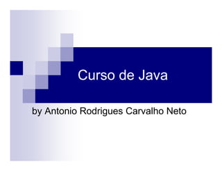 Curso de Java
by Antonio Rodrigues Carvalho Neto
 