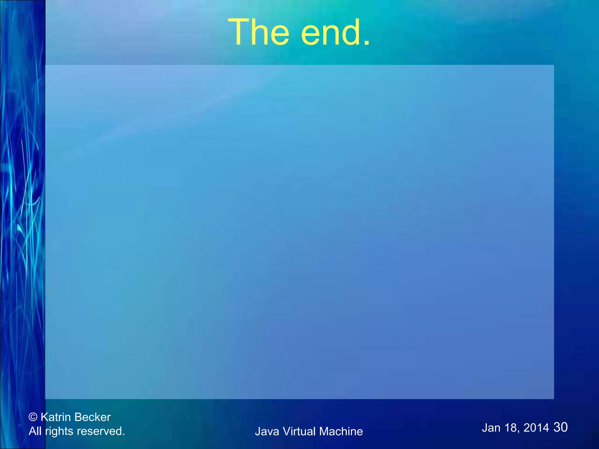 The end. © Katrin Becker All rights reserved. Java Virtual Machine Jan 18, 2014 30 