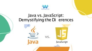 Java vs. JavaScript:
Demystifyingthe Di erences
 