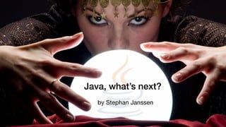 Java, what’s next?
by Stephan Janssen
 