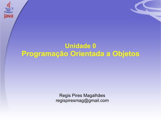 Unidade 0 Programação Orientada a Objetos ,[object Object],[object Object]