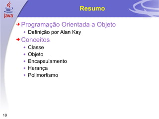 Resumo Programação Orientada a Objeto Definição por Alan Kay Conceitos Classe Objeto Encapsulamento Herança Polimorfismo 