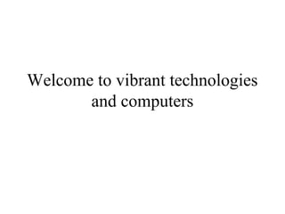 Welcome to vibrant technologies
and computers
 
