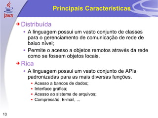 Principais Características <ul><li>Distribuída </li></ul><ul><ul><li>A linguagem possui um vasto conjunto de classes para ...