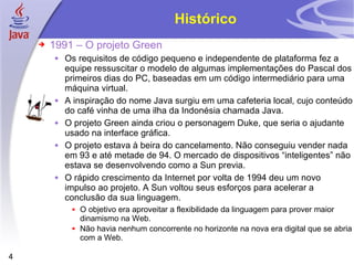 Histórico <ul><li>1991 – O projeto Green </li></ul><ul><ul><li>Os requisitos de código pequeno e independente de plataform...