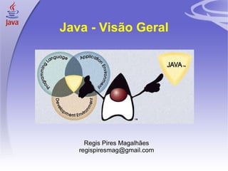 Java - Visão Geral Regis Pires Magalhães [email_address] 