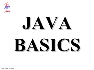 UMBC CMSC 331 Java
JAVAJAVA
BASICSBASICS
 