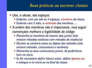 Boas práticas ao escrever classes
Use, e abuse, dos espaços
Endente, com um tab ou 4 espaços, membros da classe,
Endente c...