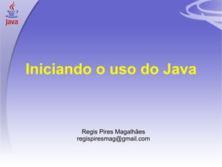 Iniciando o uso do Java ,[object Object],[object Object]
