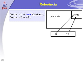 Referência Conta   c1   =   new   Conta (); Conta   c2   =   c1 ; 