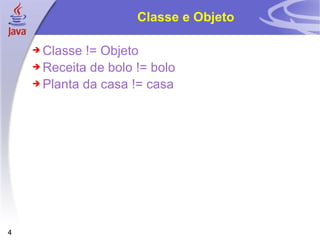 Classe e Objeto Classe  != Objeto Receita de bolo != bolo Planta da casa != casa 