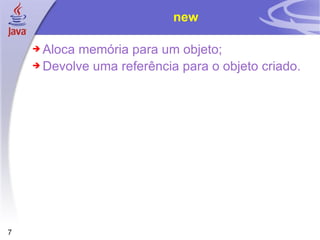 new Aloca memória para um objeto; Devolve uma referência para o objeto criado. 