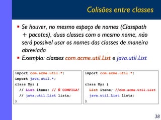 Colisões entre classes

     Se houver, no mesmo espaço de nomes (Classpath
     + pacotes), duas classes com o mesmo nome...