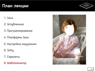 План лекции 
41 
1. Java 
2. Углубленное 
3. Программирование 
4. Платформа Java 
5. Настройка окружения 
6. Jetty 
7. Сервлеты 
8. Шаблонизатор 
 
