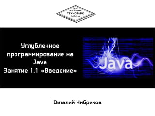 Углубленное 
программирование на 
Java 
Занятие 1.1 «Введение» 
Виталий Чибриков 
 