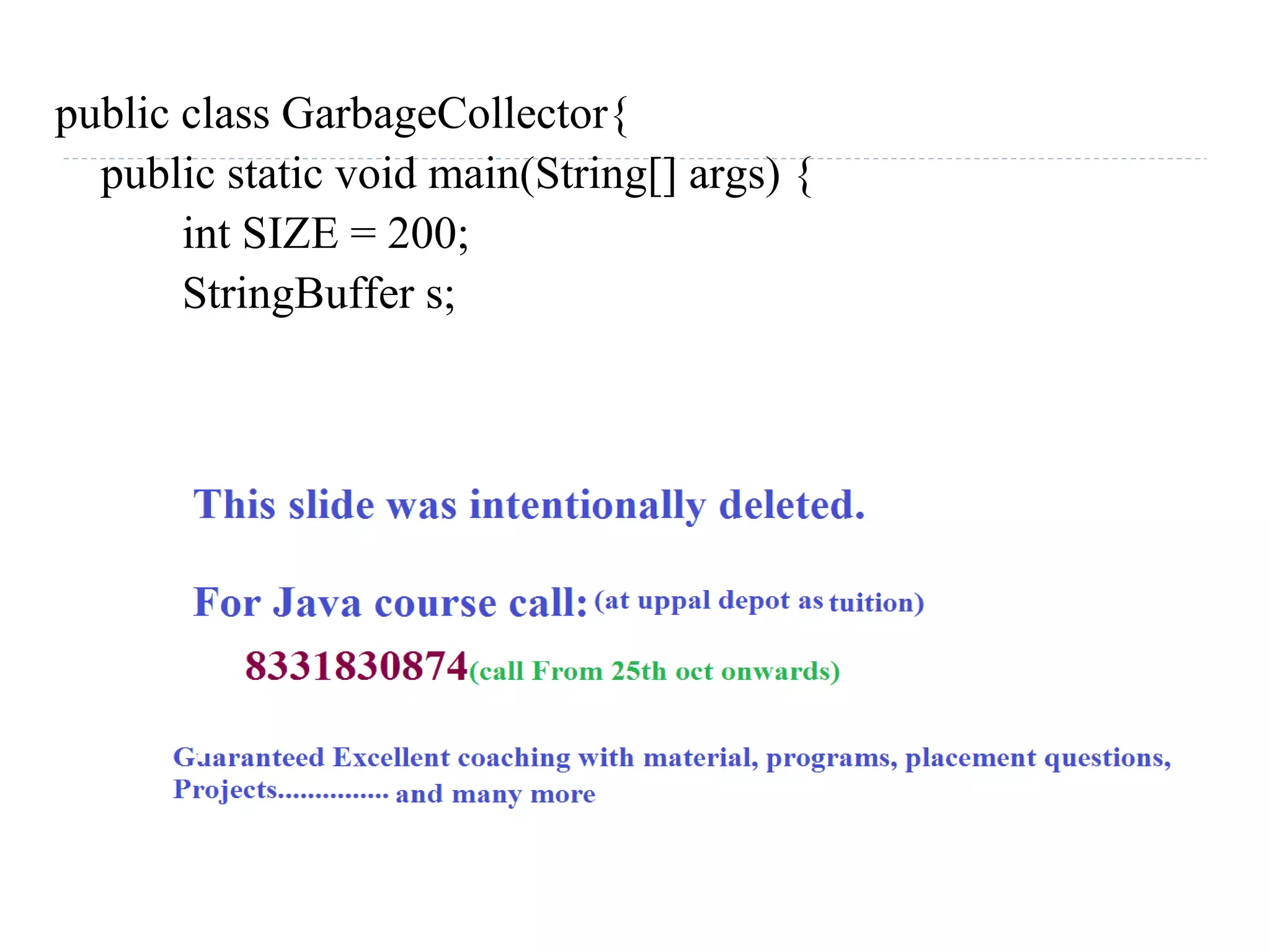 public class GarbageCollector{
public static void main(String[] args) {
int SIZE = 200;
StringBuffer s;
 