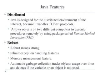  Distributed
 Java is designed for the distributed environment of the
Internet, because it handles TCP/IP protocols.
 A...
