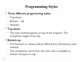 Programming Styles
 Three different programming styles.
 Top-down
 Bottom – Up
 Modules
 Top-down
 The main method a...