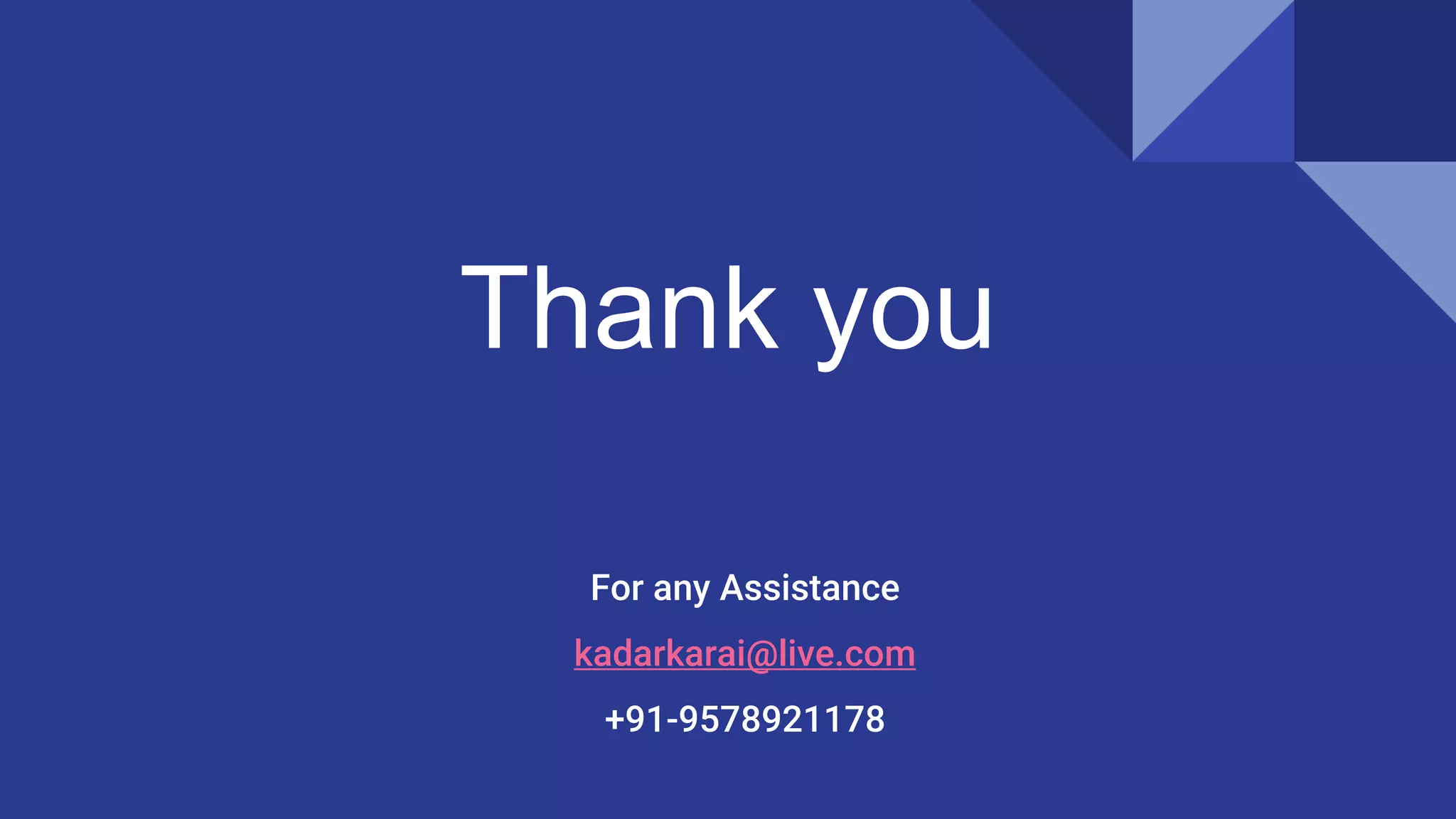 Thank you
For any Assistance
kadarkarai@live.com
+91-9578921178
 