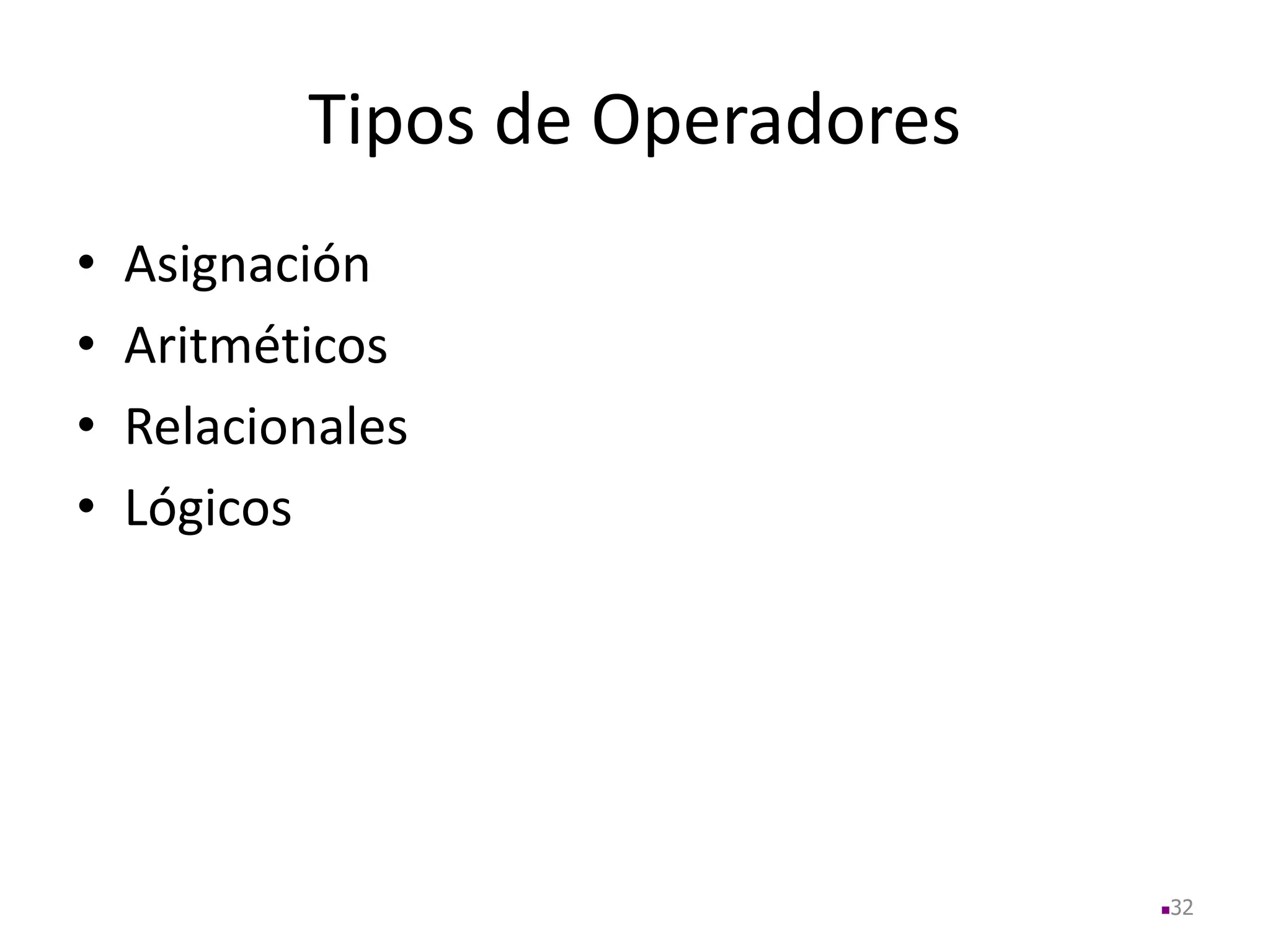 Tipos de Operadores
• Asignación
• Aritméticos
• Relacionales
• Lógicos
32
 