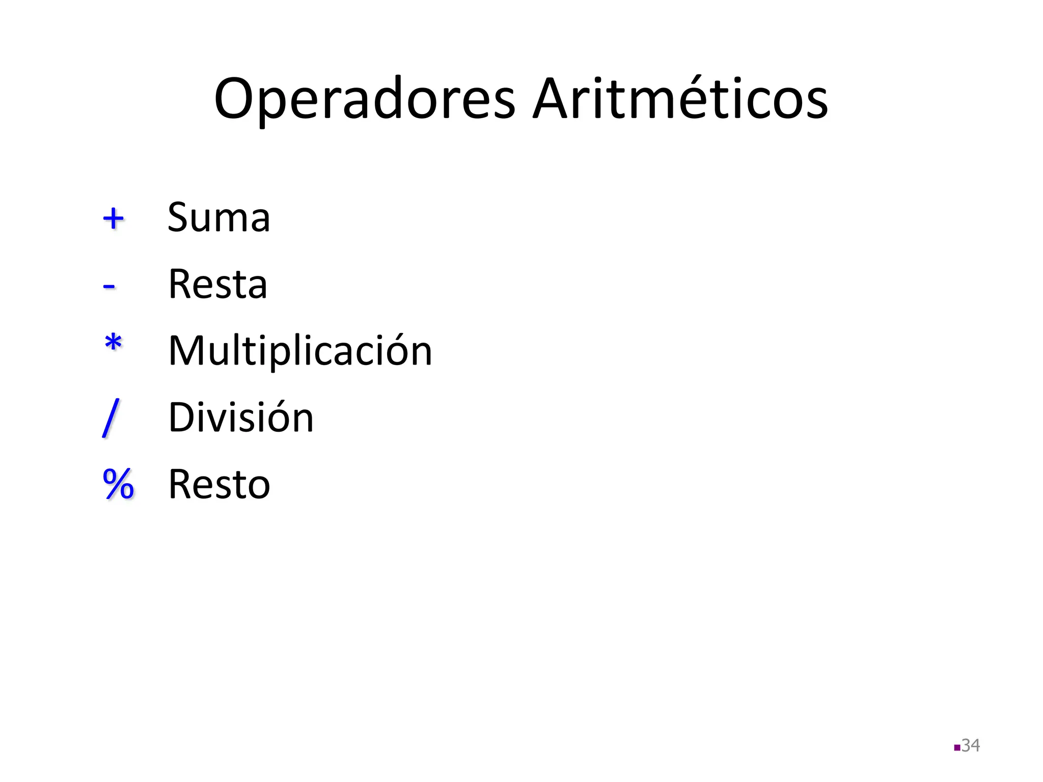 Operadores Aritméticos
+ Suma
- Resta
* Multiplicación
/ División
% Resto
34
 