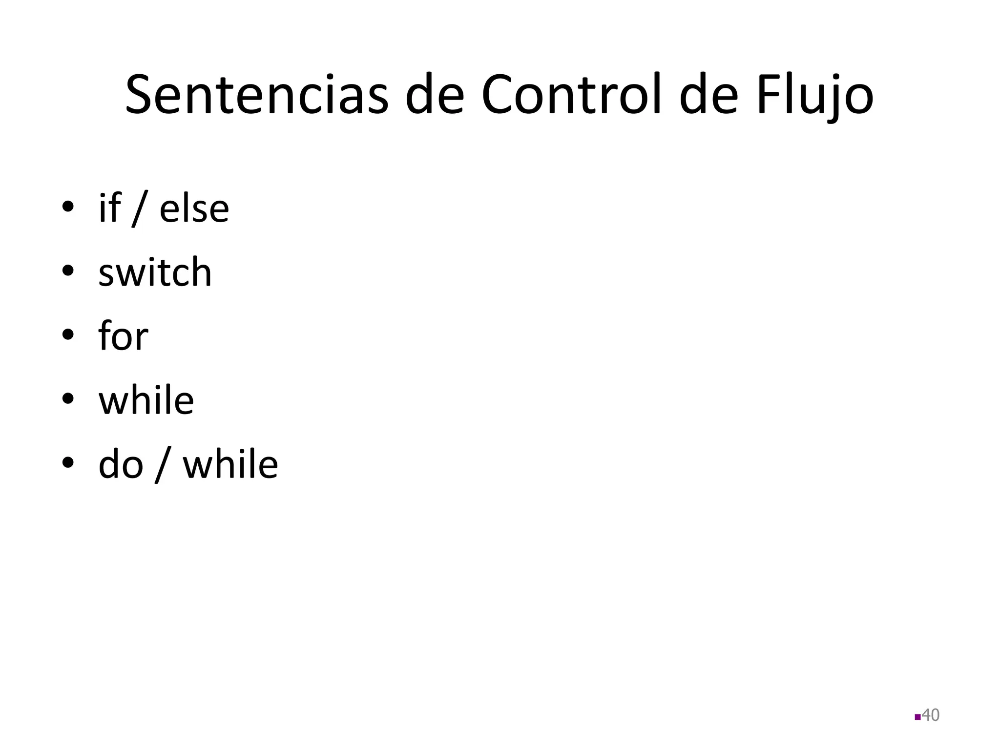 Sentencias de Control de Flujo
• if / else
• switch
• for
• while
• do / while
40
 