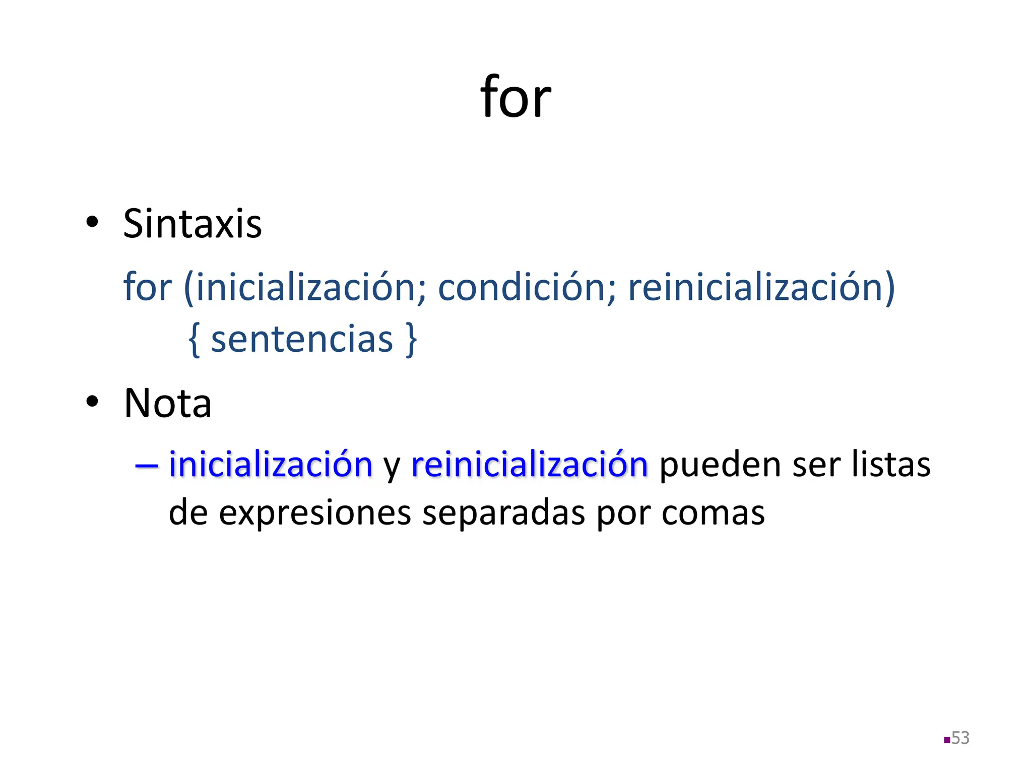 for
• Sintaxis
for (inicialización; condición; reinicialización)
{ sentencias }
• Nota
– inicialización y reinicialización pueden ser listas
de expresiones separadas por comas
53
 