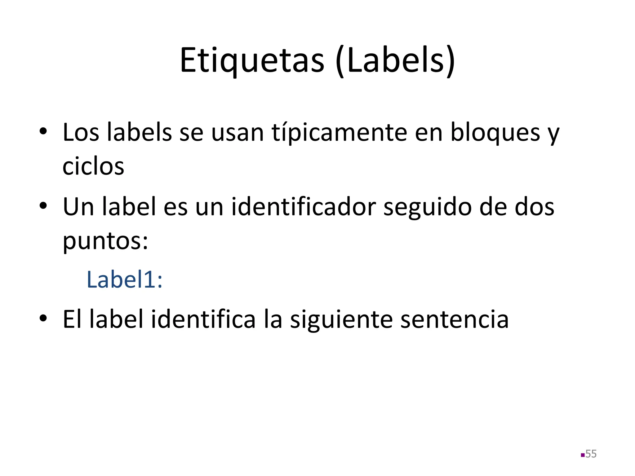 Etiquetas (Labels)
• Los labels se usan típicamente en bloques y
ciclos
• Un label es un identificador seguido de dos
puntos:
Label1:
• El label identifica la siguiente sentencia
55
 