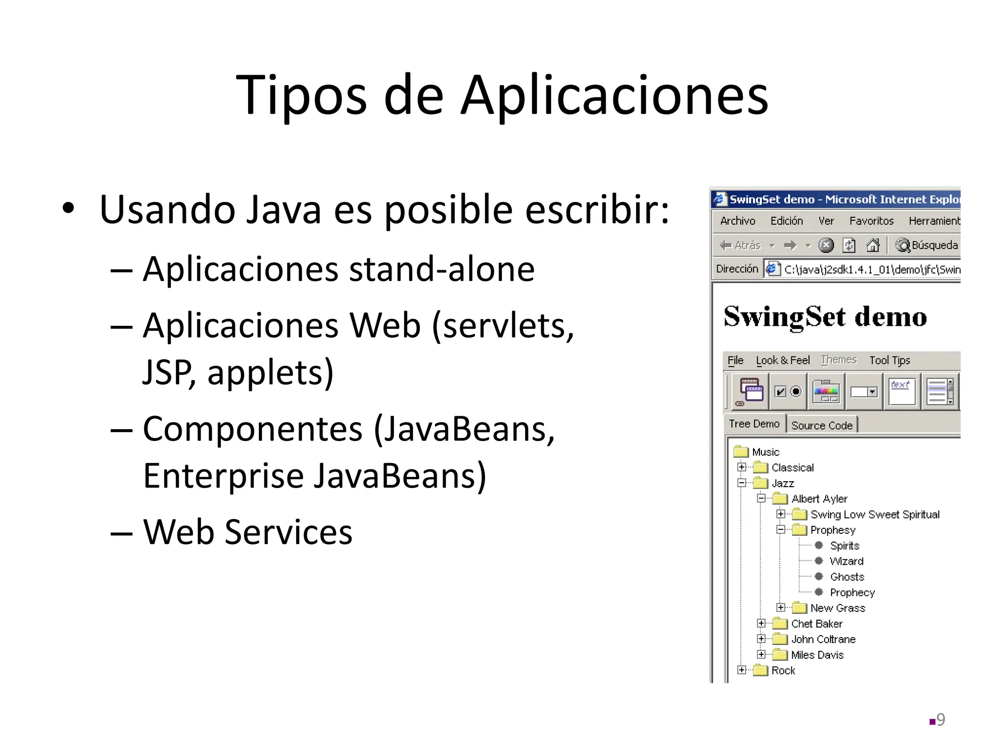 Tipos de Aplicaciones
• Usando Java es posible escribir:
– Aplicaciones stand-alone
– Aplicaciones Web (servlets,
JSP, applets)
– Componentes (JavaBeans,
Enterprise JavaBeans)
– Web Services
9
 