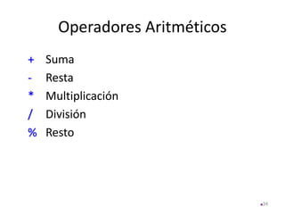 Operadores Aritméticos
+ Suma
- Resta
* Multiplicación
/ División
% Resto
34
 