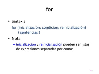 for
• Sintaxis
for (inicialización; condición; reinicialización)
{ sentencias }
• Nota
– inicialización y reinicialización pueden ser listas
de expresiones separadas por comas
53
 