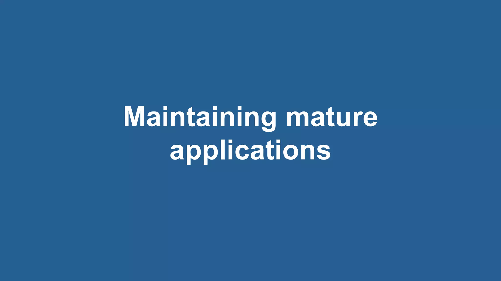 11© 2018 Rogue Wave Software, Inc. All Rights Reserved.
Maintaining mature
applications
 