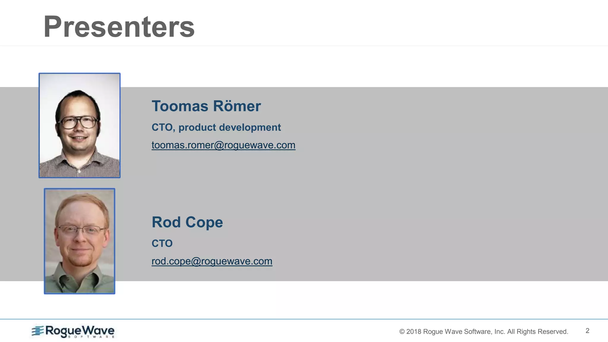 2© 2018 Rogue Wave Software, Inc. All Rights Reserved.
Presenters
Rod Cope
CTO
rod.cope@roguewave.com
Toomas Römer
CTO, product development
toomas.romer@roguewave.com
 