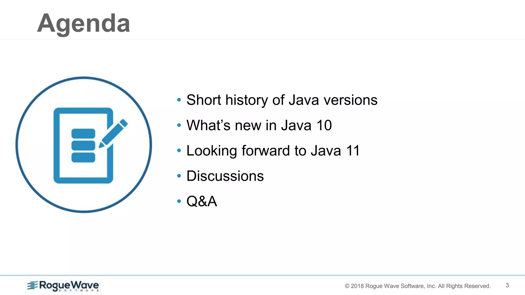 3© 2018 Rogue Wave Software, Inc. All Rights Reserved.
Agenda
• Short history of Java versions
• What’s new in Java 10
• Looking forward to Java 11
• Discussions
• Q&A
 