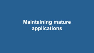11© 2018 Rogue Wave Software, Inc. All Rights Reserved.
Maintaining mature
applications
 