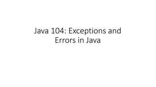 Java 104: Exceptions and
Errors in Java
 