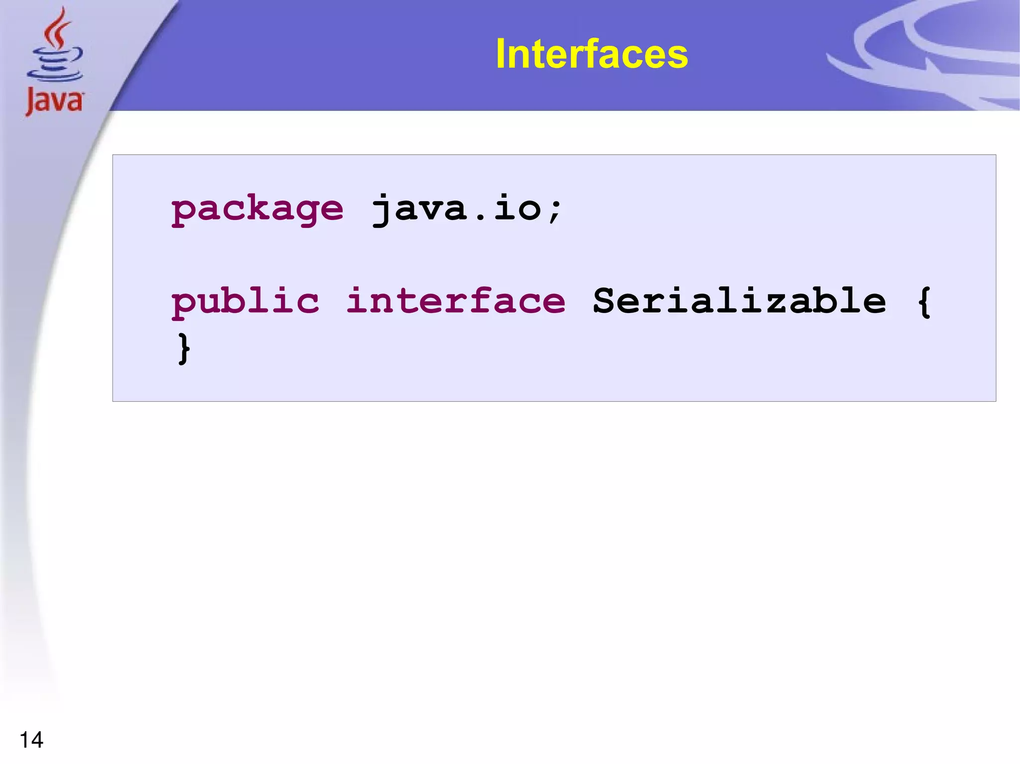 Interfaces package  java.io; public   interface  Serializable { } 