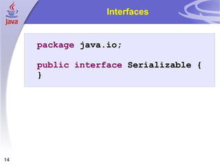 Interfaces package  java.io; public   interface  Serializable { } 