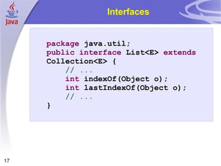 Interfaces package  java.util; public   interface  List<E>  extends  Collection<E> { // ... int  indexOf(Object o); int  lastIndexOf(Object o); // ... } 