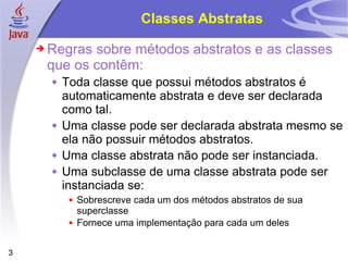 Classes Abstratas <ul><li>Regras sobre métodos abstratos e as classes que os contêm: </li></ul><ul><ul><li>Toda classe que...