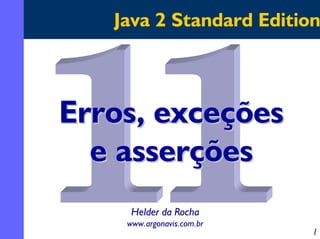 Java 2 Standard Edition

Erros, exceções
e asserções
Helder da Rocha
www.argonavis.com.br

1

 