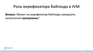 Роль верификатора байткода в JVM
Вопрос: Может ли верификатор байткода замедлить
исполнение программы?
139
 
