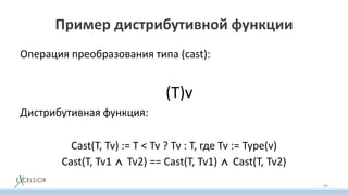 Пример дистрибутивной функции
Операция преобразования типа (cast):
(Т)v
Дистрибутивная функция:
Cast(T, Tv) := T < Tv ? Tv : T, где Tv := Type(v)
Cast(T, Tv1 ⋀ Tv2) == Cast(T, Tv1) ⋀ Cast(T, Tv2)
80
 