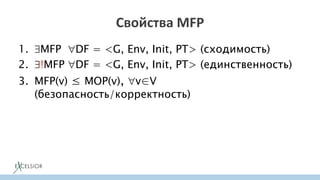 Свойства MFP
1. MFP DF = <G, Env, Init, PT> (сходимость)
2. !MFP DF = <G, Env, Init, PT> (единственность)
3. MFP(v) ≤ MOP(v), v∈V
(безопасность/корректность)
 