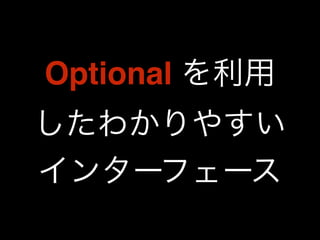 Optional を利用 
したわかりやすい 
インターフェース 
 