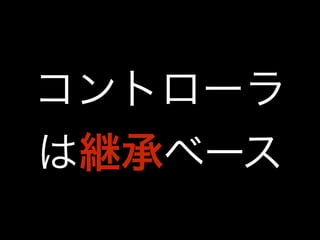 コントローラ 
は継承ベース 
 
