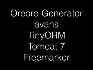 Oreore-Generator 
avans 
TinyORM 
Tomcat 7 
Freemarker 
 
