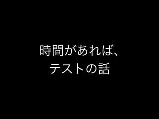 時間があれば､ 
テストの話 
 