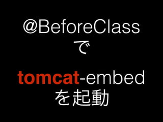 @BeforeClass 
で 
tomcat-embed 
を起動 
 