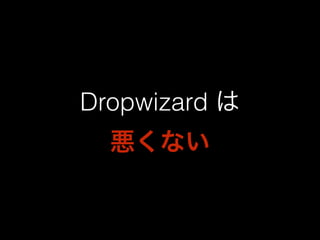 Dropwizard は 
悪くない 
 